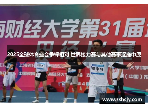2025全球体育盛会争锋相对 世界接力赛与其他赛事逐鹿中原