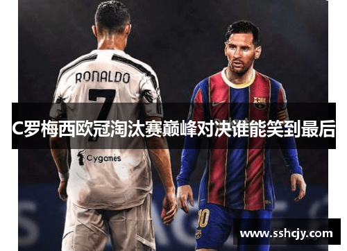 C罗梅西欧冠淘汰赛巅峰对决谁能笑到最后