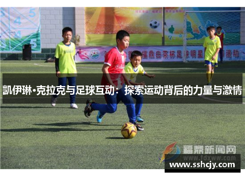 凯伊琳·克拉克与足球互动：探索运动背后的力量与激情